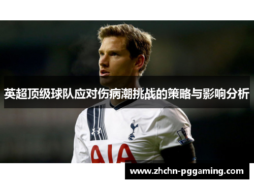 英超顶级球队应对伤病潮挑战的策略与影响分析