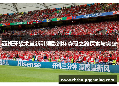 西班牙战术革新引领欧洲杯夺冠之路探索与突破