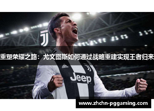 重塑荣耀之路：尤文图斯如何通过战略重建实现王者归来
