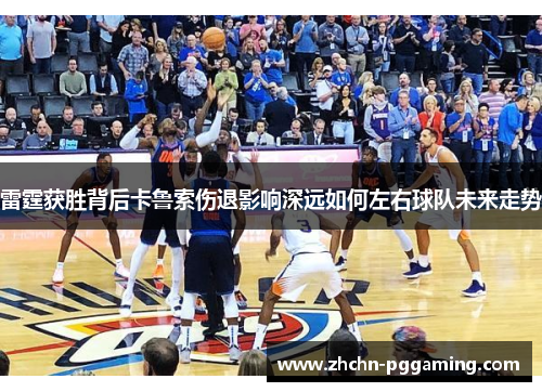 雷霆获胜背后卡鲁索伤退影响深远如何左右球队未来走势