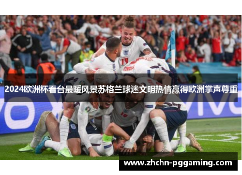 2024欧洲杯看台最暖风景苏格兰球迷文明热情赢得欧洲掌声尊重