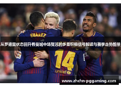 从罗德里状态回升看曼城中场复苏的多重积极信号解读与赛季走势前景