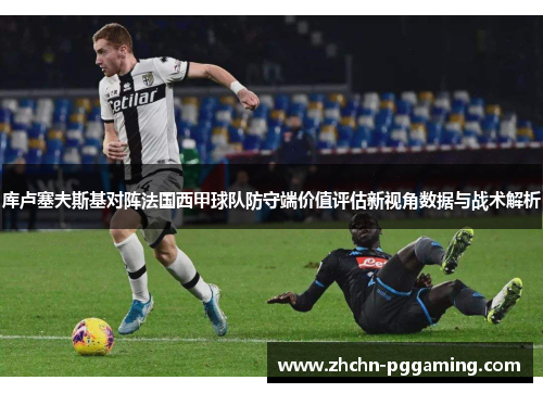 库卢塞夫斯基对阵法国西甲球队防守端价值评估新视角数据与战术解析