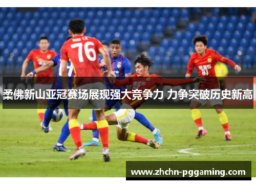 柔佛新山亚冠赛场展现强大竞争力 力争突破历史新高