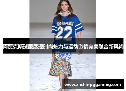 阿贾克斯球服展现时尚魅力与运动激情完美融合新风尚